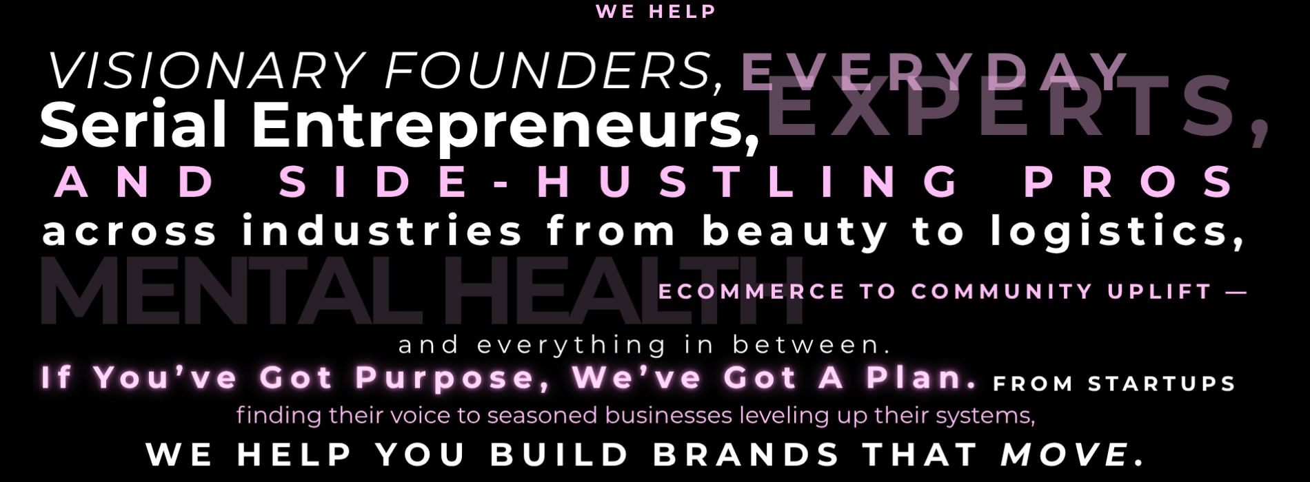 Typography graphic highlighting a message for visionary founders, serial entrepreneurs, and everyday experts with the phrase “We help you build brands that move.”